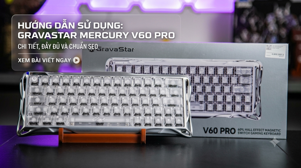 Hướng dẫn sử dụng GravaStar Mercury V60 Pro chi tiết và chuẩn xác nhất
